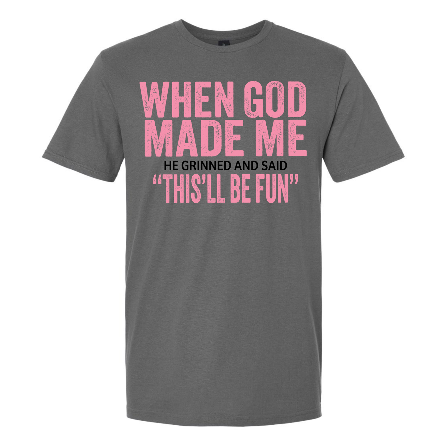 When God Made Me He Grinned and said This'll Be Fun